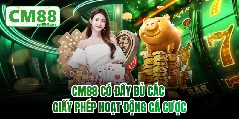 CM88 có đầy đủ các giấy phép hoạt động cá cược