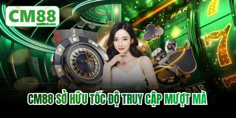 CM88 sở hữu tốc độ truy cập mượt mà