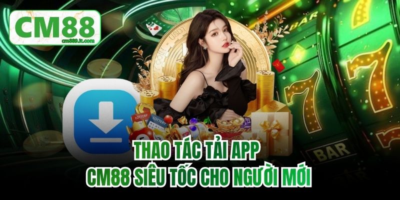 Thao tác tải app CM88