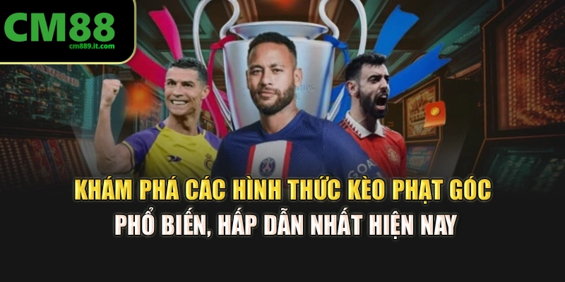 Khám phá các hình thức kèo phạt góc phổ biến, hấp dẫn nhất hiện nay