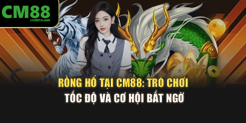 Rồng Hổ Tại CM88: Trò Chơi Tốc Độ Và Cơ Hội Bất Ngờ