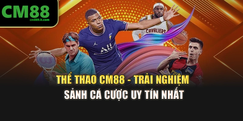 Thể Thao CM88 - Trải Nghiệm Sảnh Cá Cược Uy Tín Nhất
