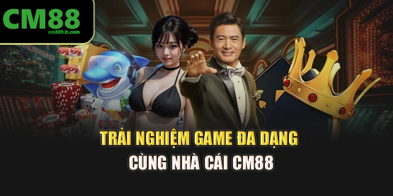 Trải nghiệm game đa dạng cùng nhà cái CM88